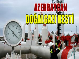 AZERBAYCAN TÜRKİYE'YE GAZ AKIŞINI KESTİ